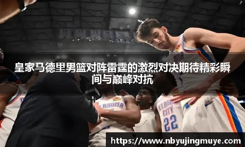 皇家马德里男篮对阵雷霆的激烈对决期待精彩瞬间与巅峰对抗